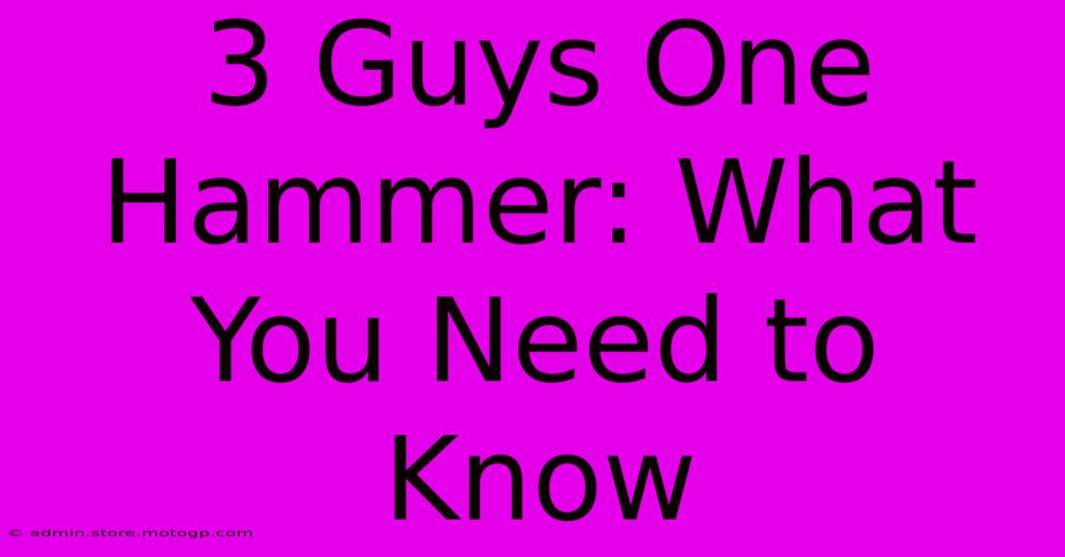 3 Guys One Hammer: What You Need To Know