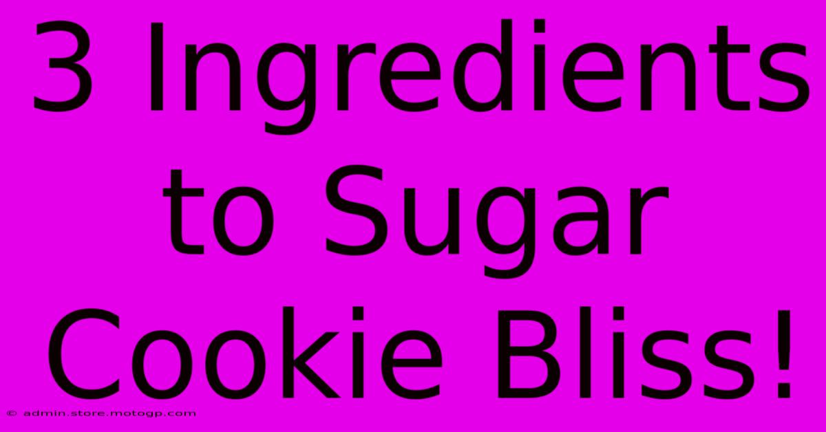 3 Ingredients To Sugar Cookie Bliss!