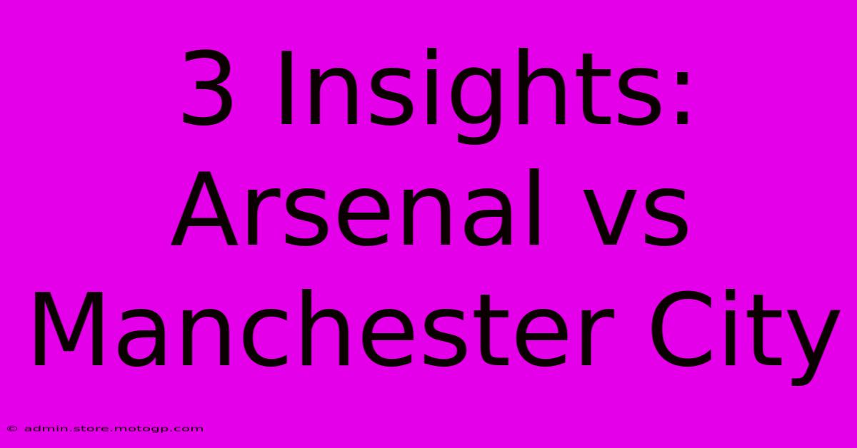 3 Insights: Arsenal Vs Manchester City