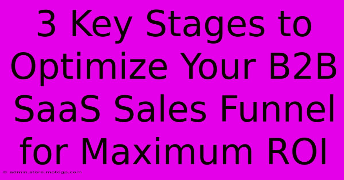 3 Key Stages To Optimize Your B2B SaaS Sales Funnel For Maximum ROI