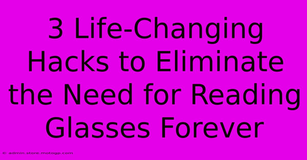 3 Life-Changing Hacks To Eliminate The Need For Reading Glasses Forever