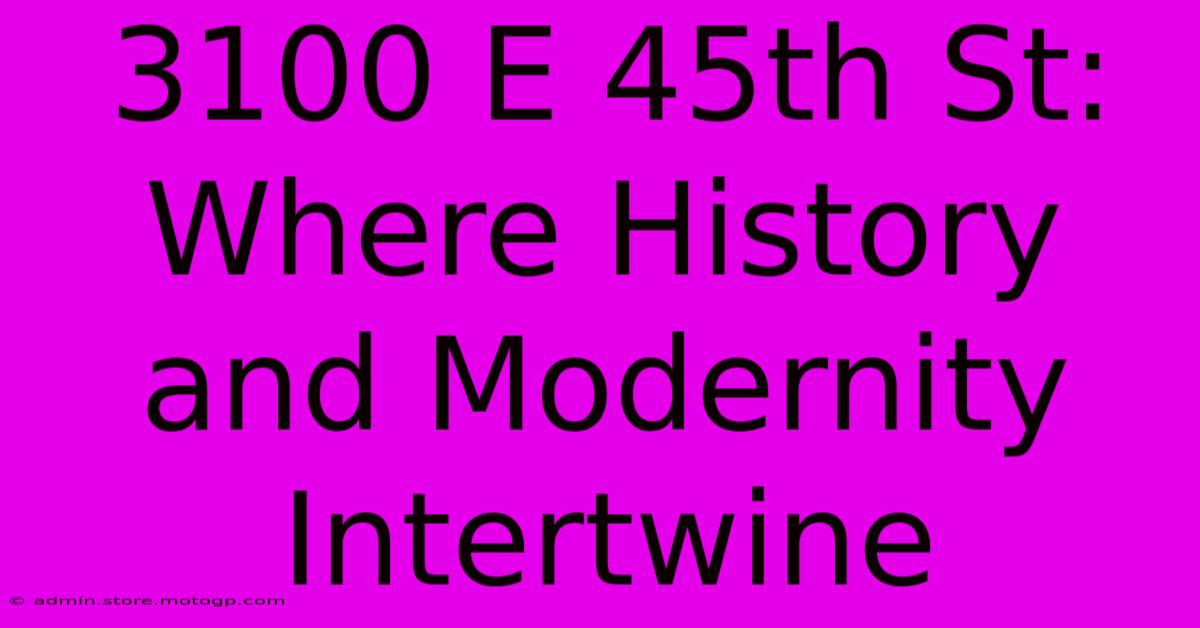 3100 E 45th St: Where History And Modernity Intertwine