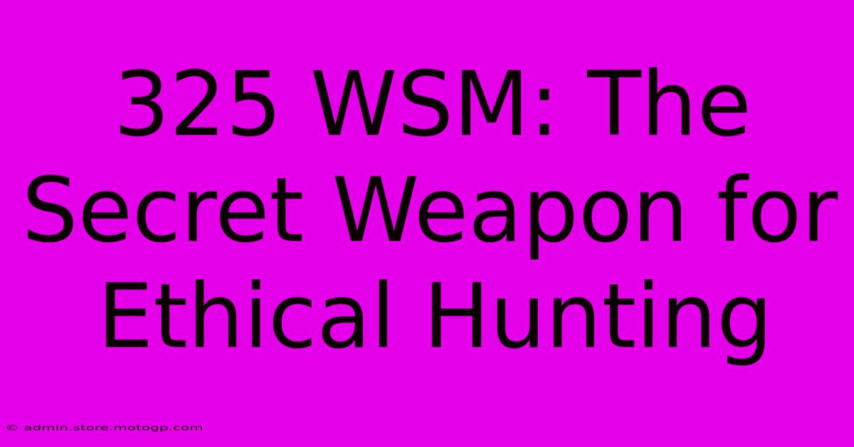 325 WSM: The Secret Weapon For Ethical Hunting