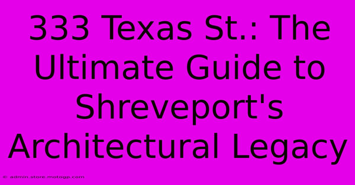 333 Texas St.: The Ultimate Guide To Shreveport's Architectural Legacy