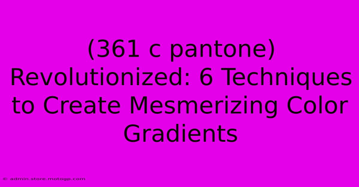 (361 C Pantone) Revolutionized: 6 Techniques To Create Mesmerizing Color Gradients