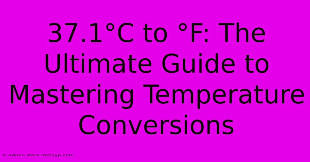 37.1°C To °F: The Ultimate Guide To Mastering Temperature Conversions