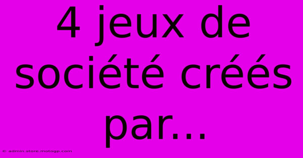 4 Jeux De Société Créés Par...