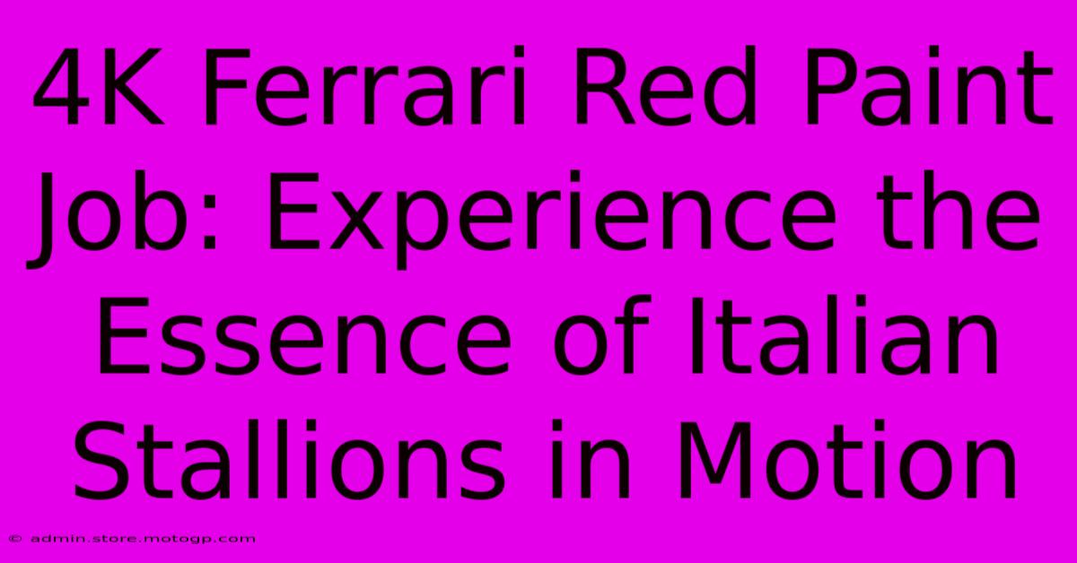 4K Ferrari Red Paint Job: Experience The Essence Of Italian Stallions In Motion