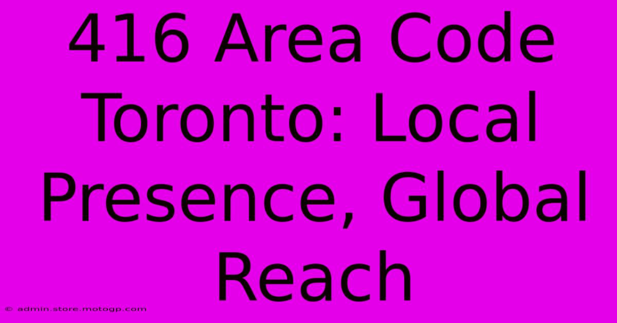 416 Area Code Toronto: Local Presence, Global Reach