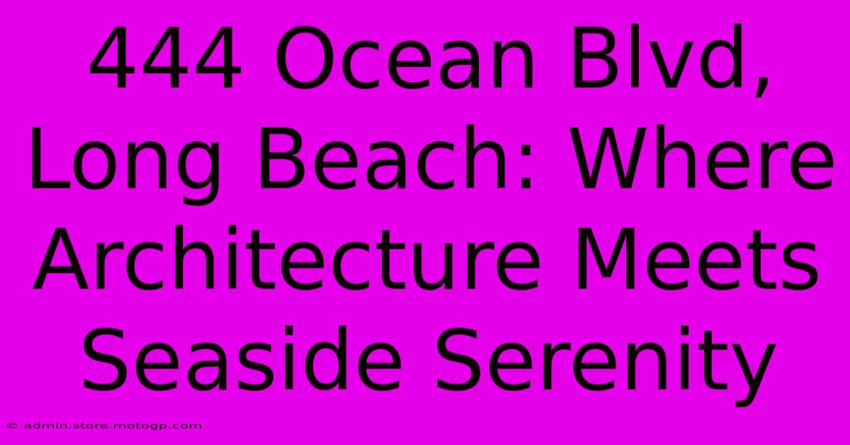 444 Ocean Blvd, Long Beach: Where Architecture Meets Seaside Serenity