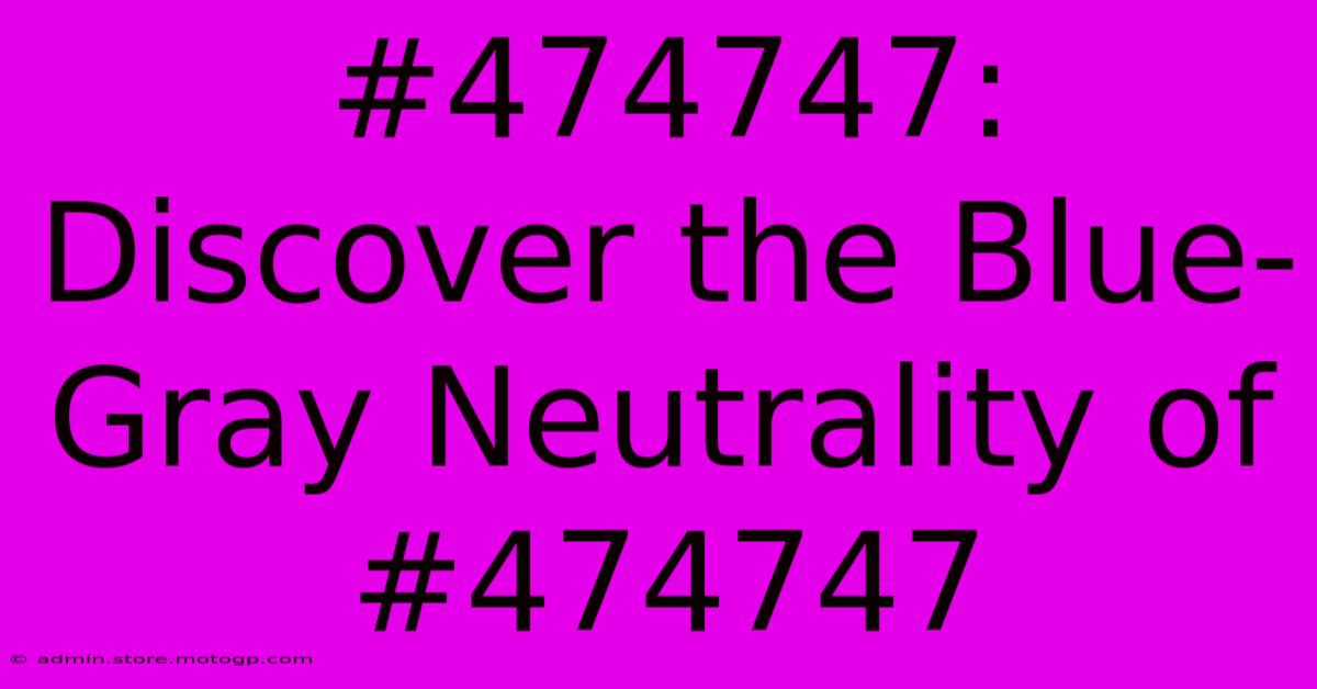 #474747: Discover The Blue-Gray Neutrality Of #474747