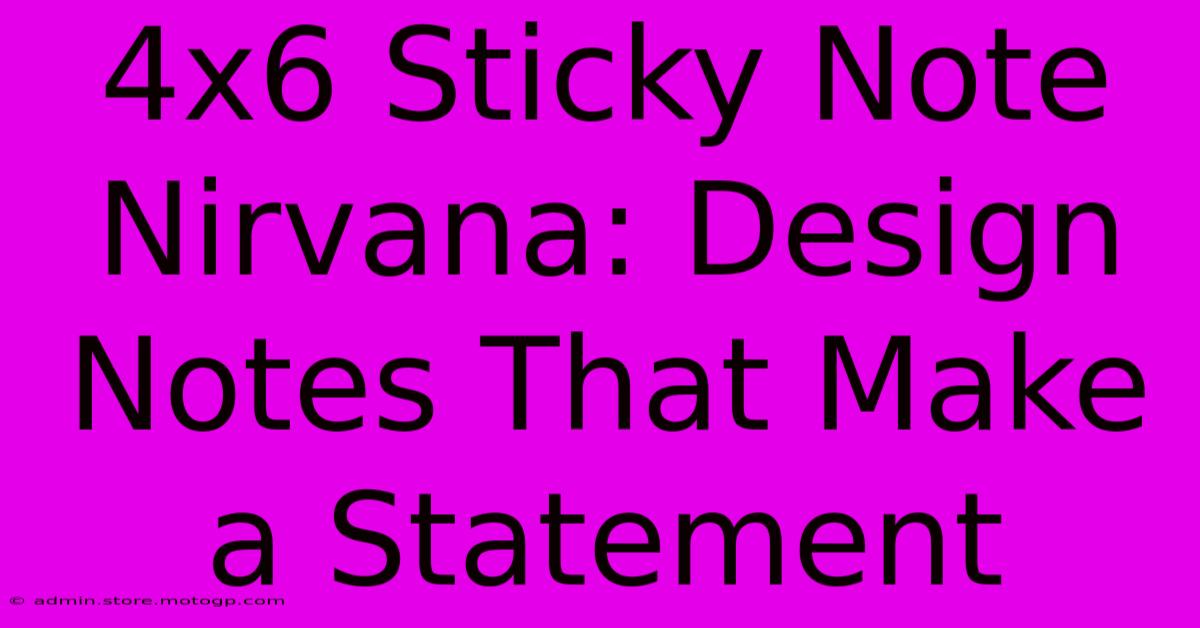 4x6 Sticky Note Nirvana: Design Notes That Make A Statement