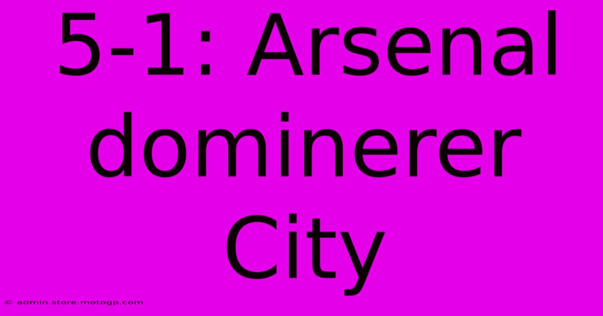 5-1: Arsenal Dominerer City