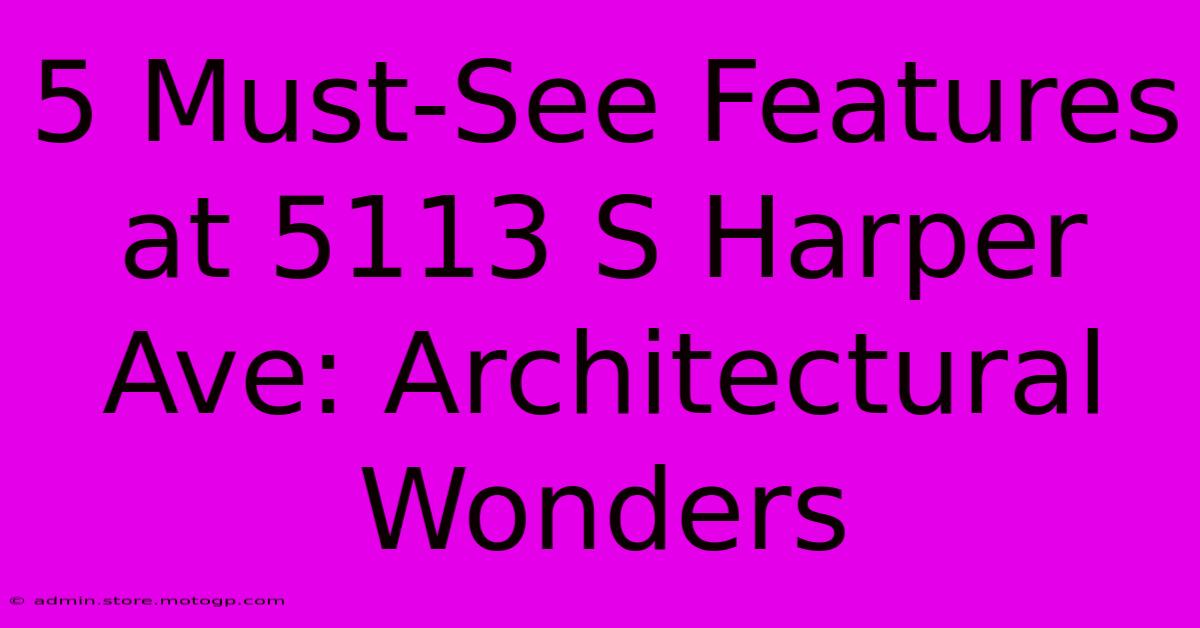 5 Must-See Features At 5113 S Harper Ave: Architectural Wonders