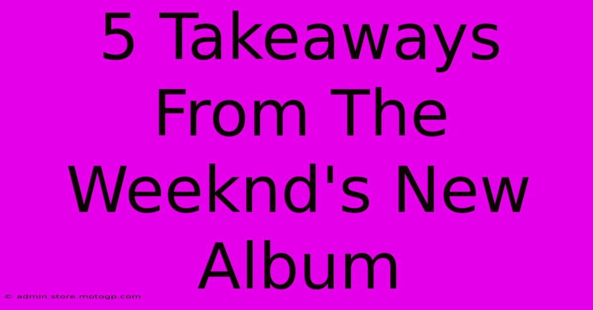 5 Takeaways From The Weeknd's New Album