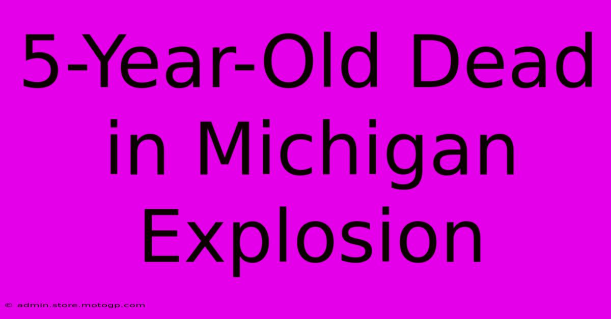 5-Year-Old Dead In Michigan Explosion