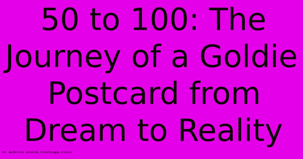 50 To 100: The Journey Of A Goldie Postcard From Dream To Reality