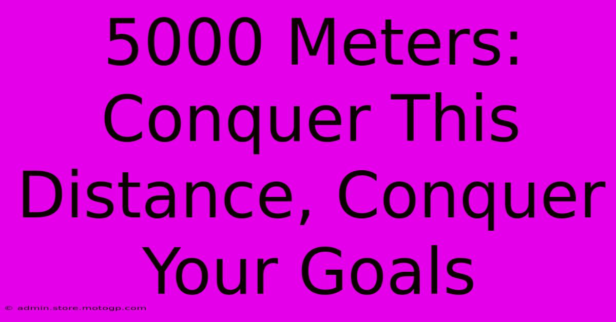 5000 Meters: Conquer This Distance, Conquer Your Goals