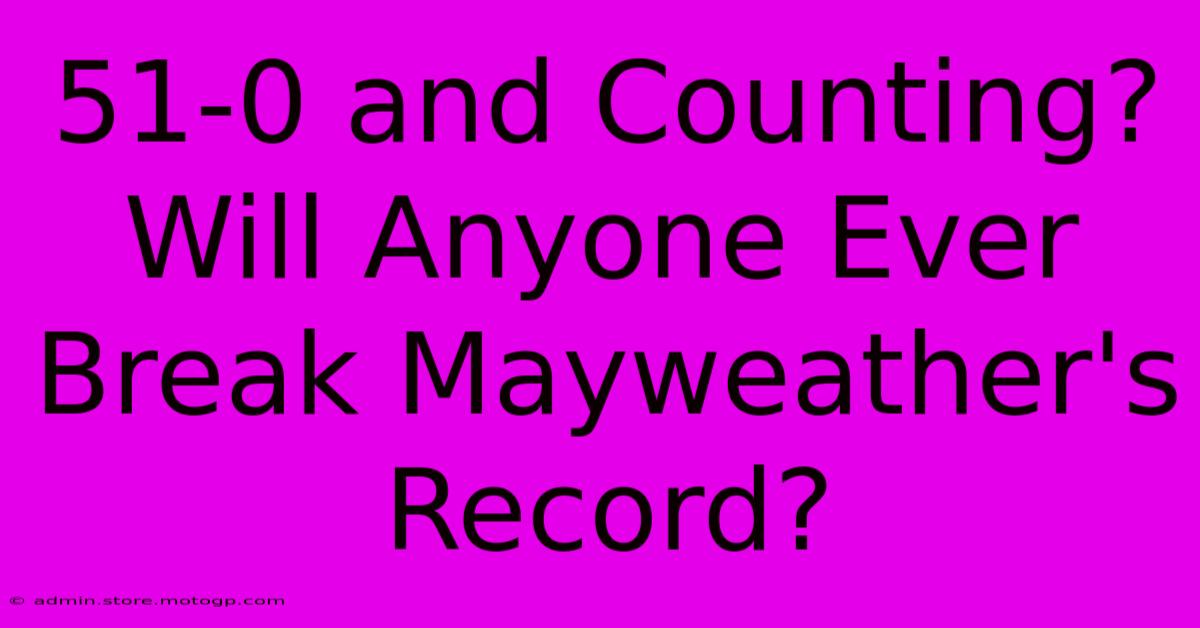 51-0 And Counting? Will Anyone Ever Break Mayweather's Record?