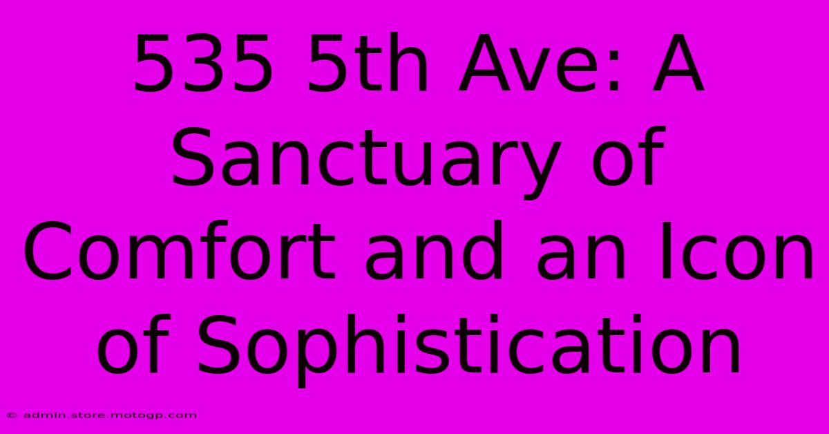 535 5th Ave: A Sanctuary Of Comfort And An Icon Of Sophistication