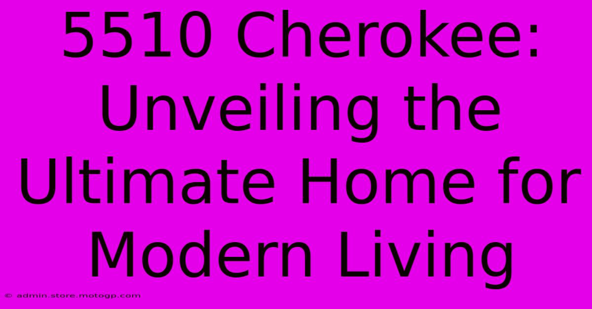 5510 Cherokee: Unveiling The Ultimate Home For Modern Living