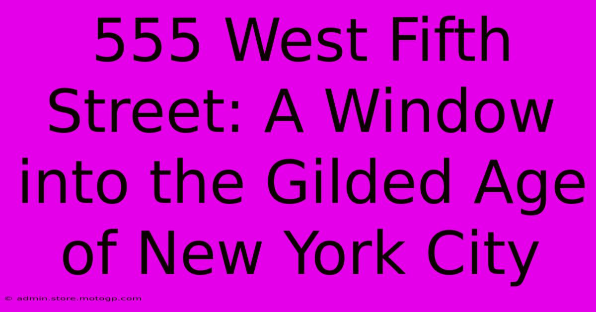 555 West Fifth Street: A Window Into The Gilded Age Of New York City