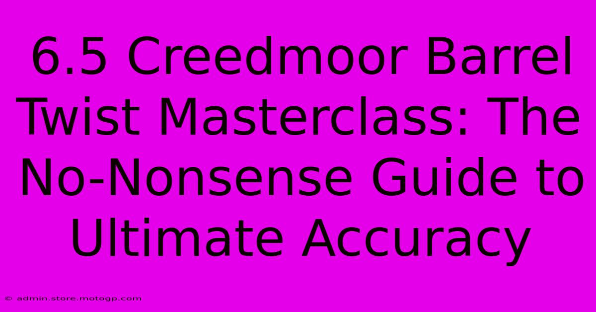 6.5 Creedmoor Barrel Twist Masterclass: The No-Nonsense Guide To Ultimate Accuracy