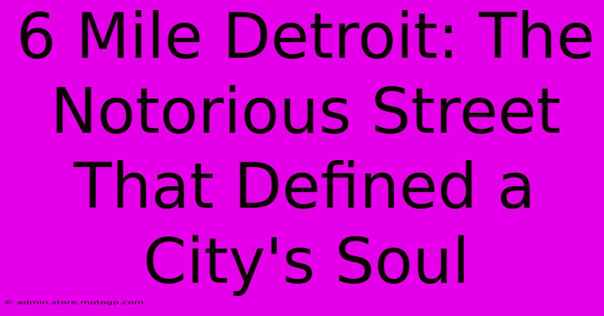 6 Mile Detroit: The Notorious Street That Defined A City's Soul