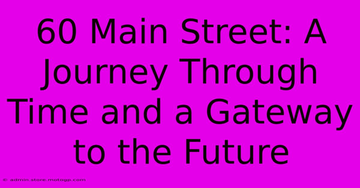 60 Main Street: A Journey Through Time And A Gateway To The Future