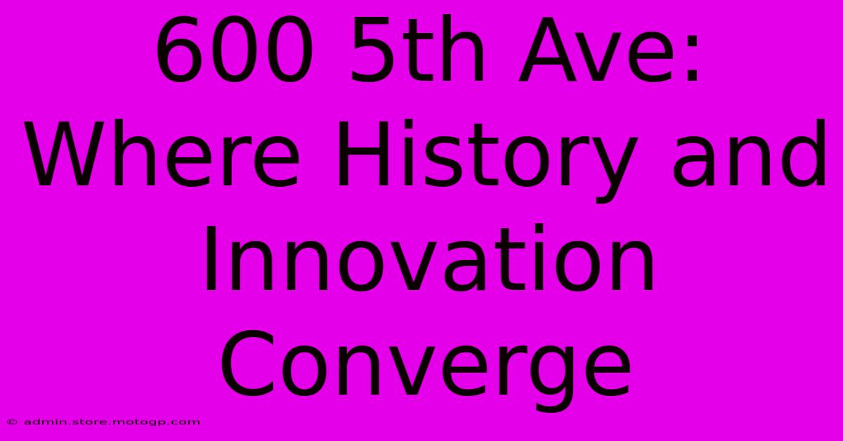 600 5th Ave: Where History And Innovation Converge