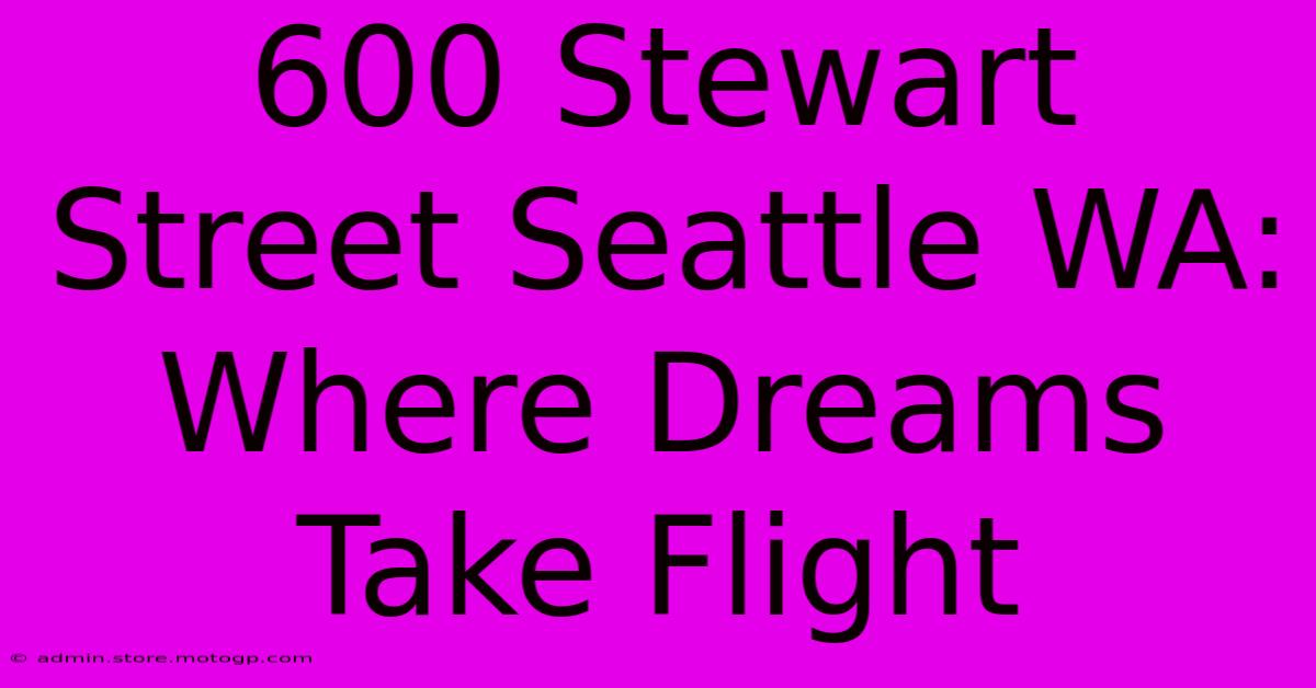 600 Stewart Street Seattle WA: Where Dreams Take Flight