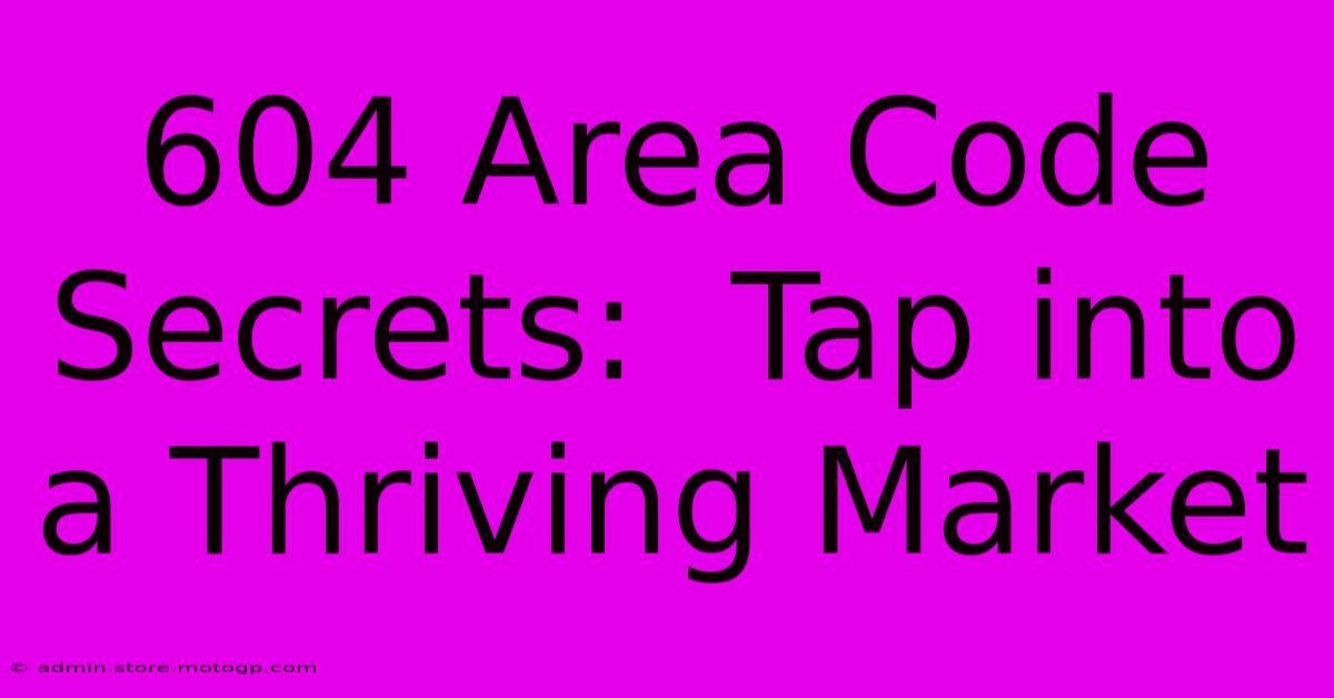 604 Area Code Secrets:  Tap Into A Thriving Market