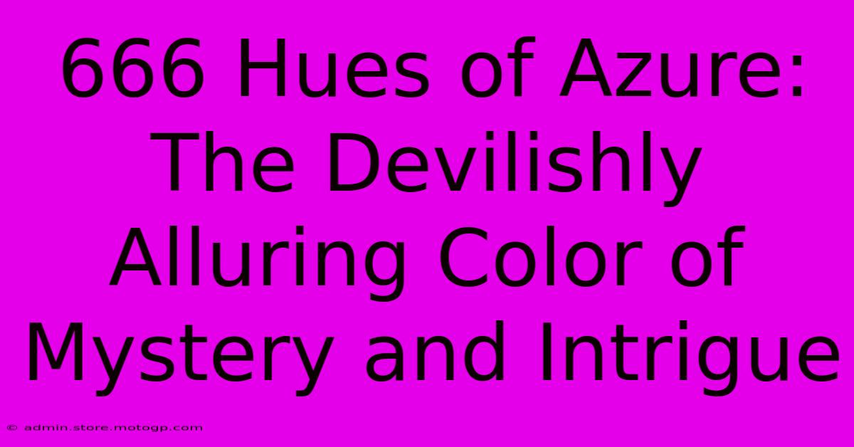 666 Hues Of Azure: The Devilishly Alluring Color Of Mystery And Intrigue