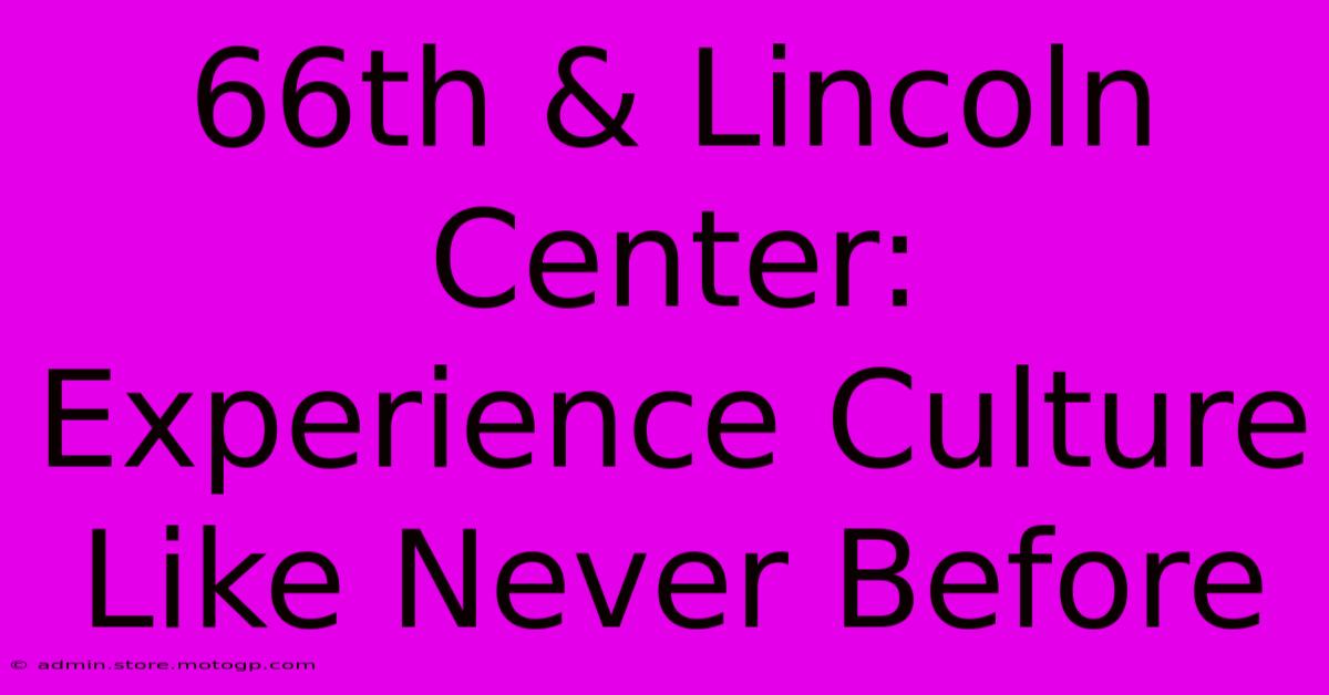 66th & Lincoln Center: Experience Culture Like Never Before