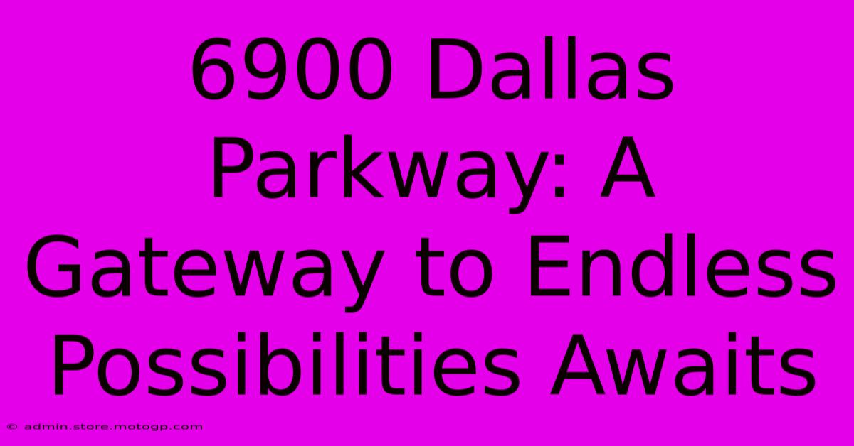 6900 Dallas Parkway: A Gateway To Endless Possibilities Awaits