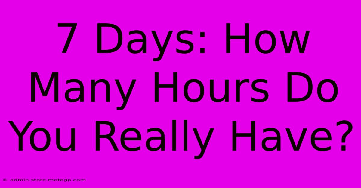 7 Days: How Many Hours Do You Really Have?