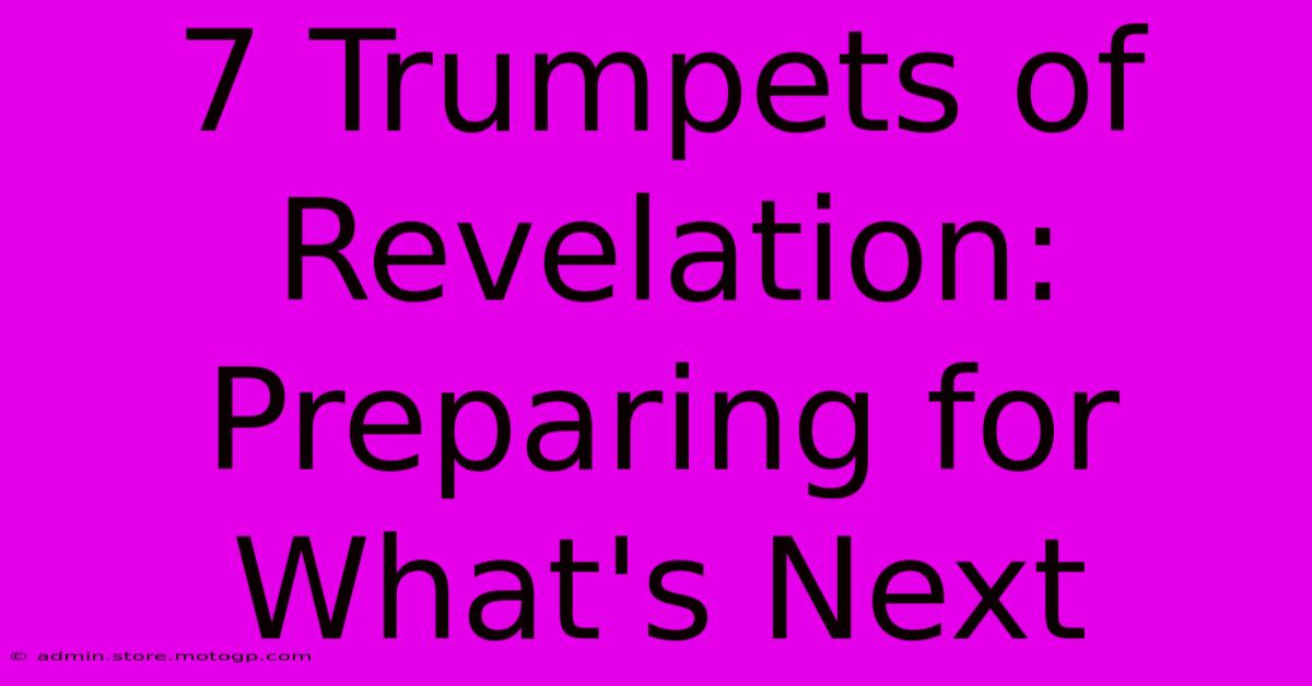 7 Trumpets Of Revelation: Preparing For What's Next