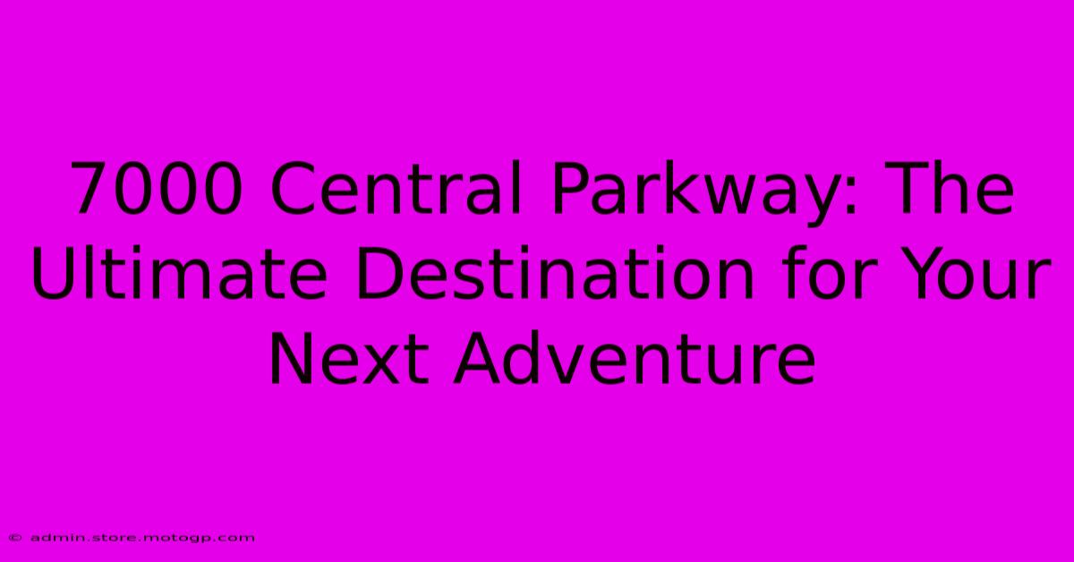 7000 Central Parkway: The Ultimate Destination For Your Next Adventure