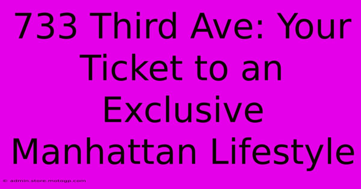 733 Third Ave: Your Ticket To An Exclusive Manhattan Lifestyle