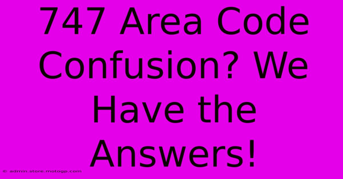 747 Area Code Confusion? We Have The Answers!