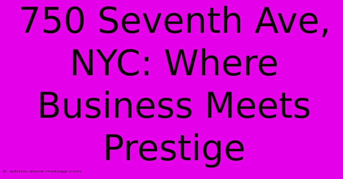 750 Seventh Ave, NYC: Where Business Meets Prestige