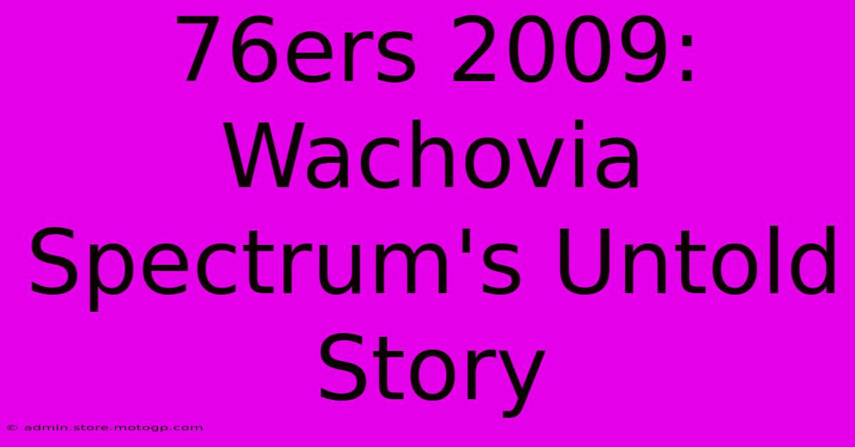 76ers 2009:  Wachovia Spectrum's Untold Story