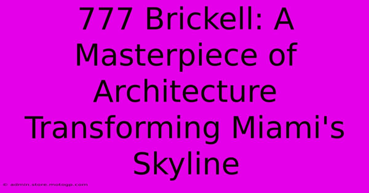 777 Brickell: A Masterpiece Of Architecture Transforming Miami's Skyline