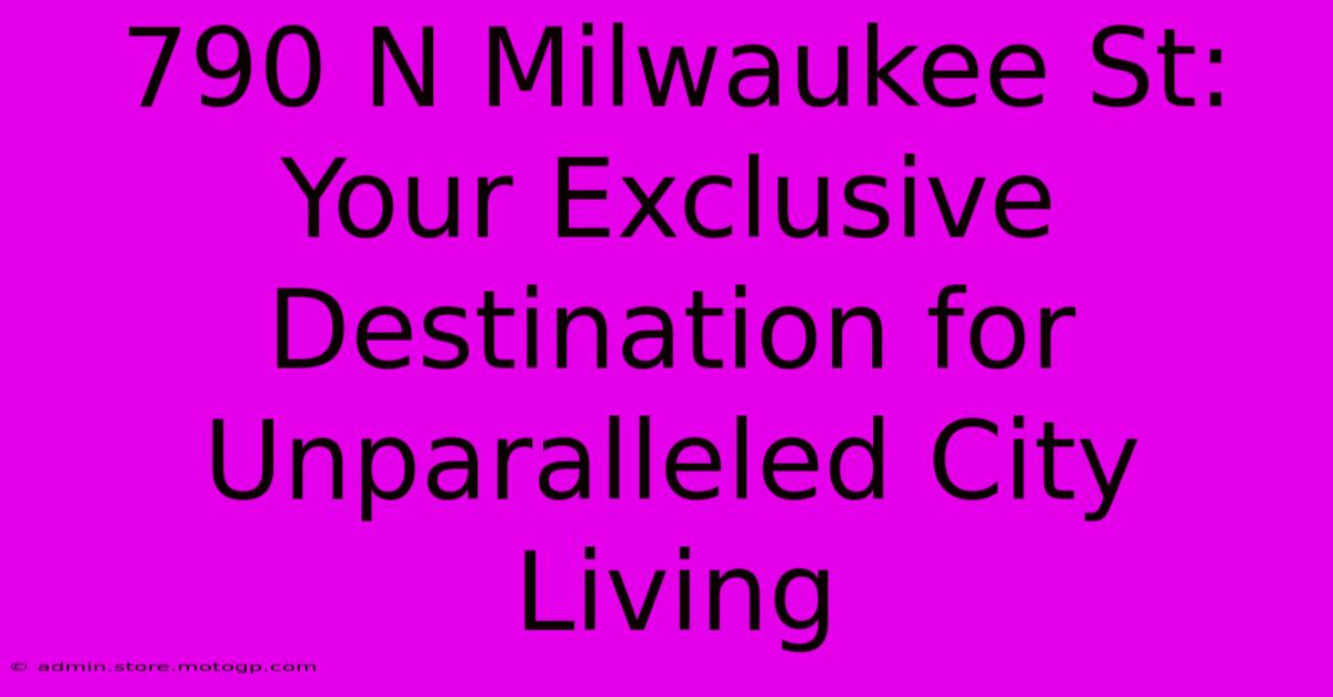 790 N Milwaukee St: Your Exclusive Destination For Unparalleled City Living