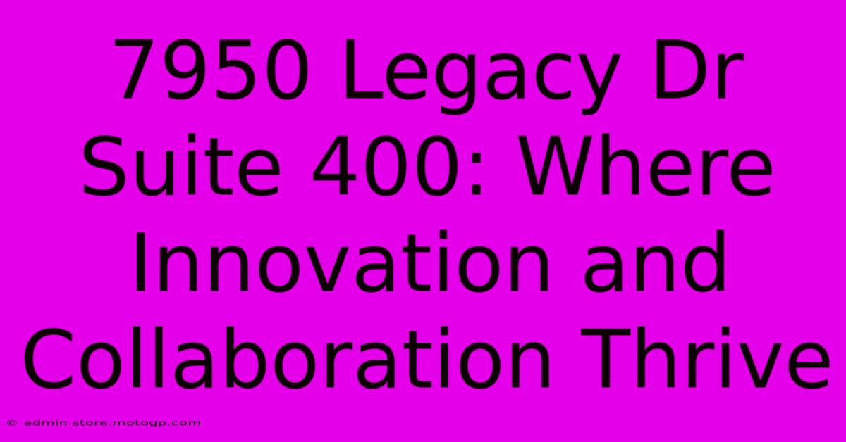 7950 Legacy Dr Suite 400: Where Innovation And Collaboration Thrive