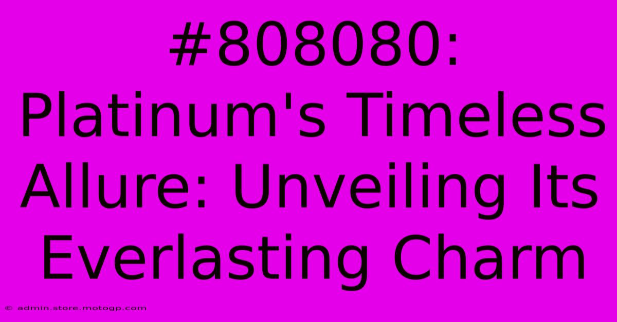 #808080: Platinum's Timeless Allure: Unveiling Its Everlasting Charm