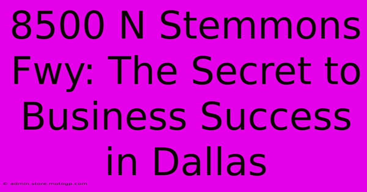 8500 N Stemmons Fwy: The Secret To Business Success In Dallas