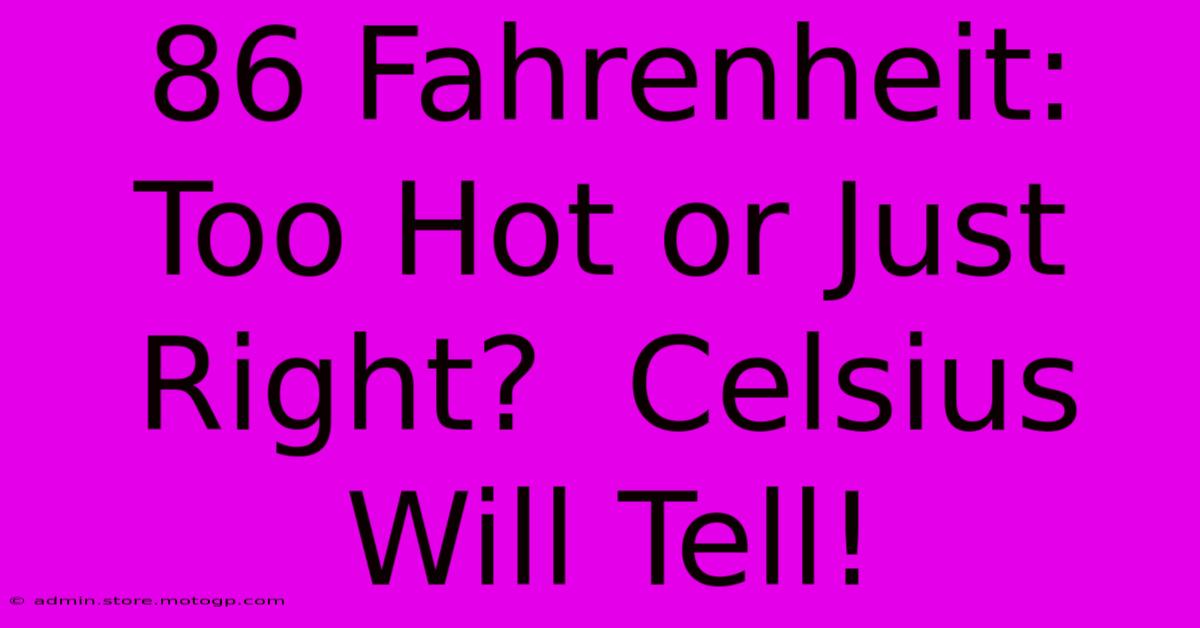 86 Fahrenheit: Too Hot Or Just Right?  Celsius Will Tell!