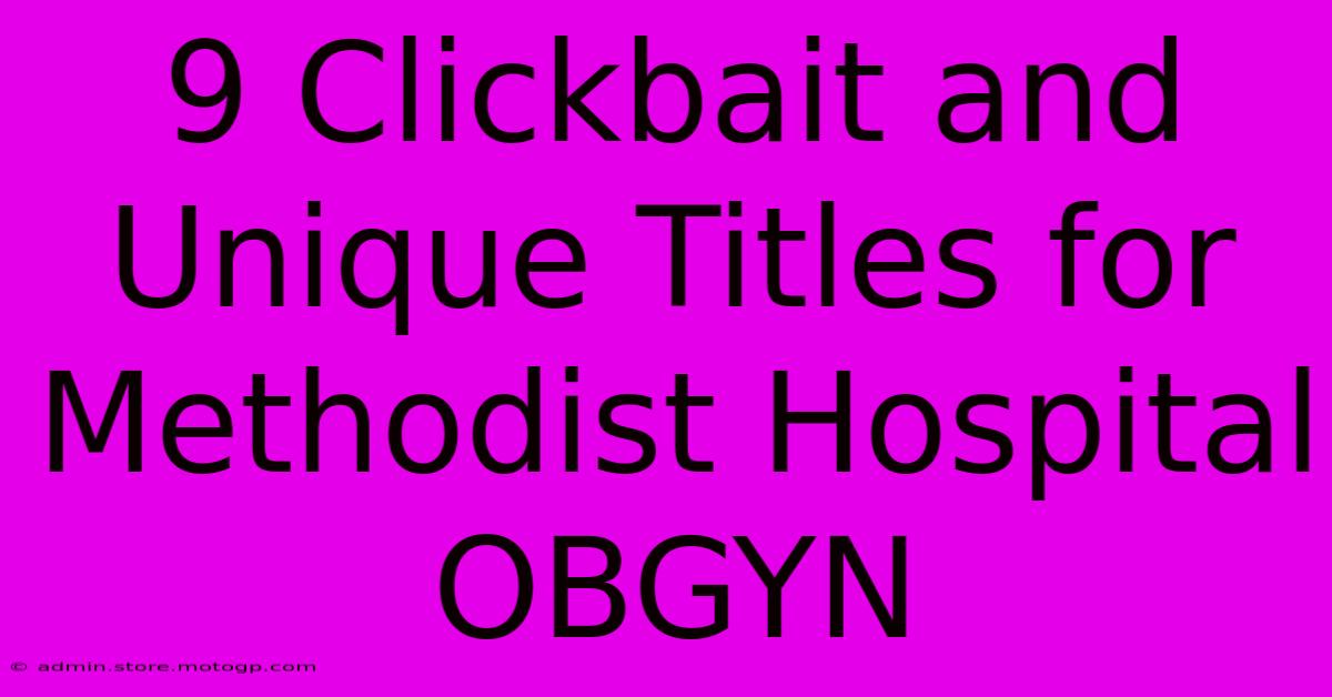 9 Clickbait And Unique Titles For Methodist Hospital OBGYN