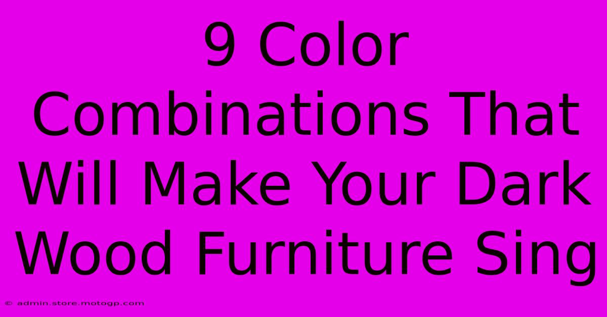 9 Color Combinations That Will Make Your Dark Wood Furniture Sing